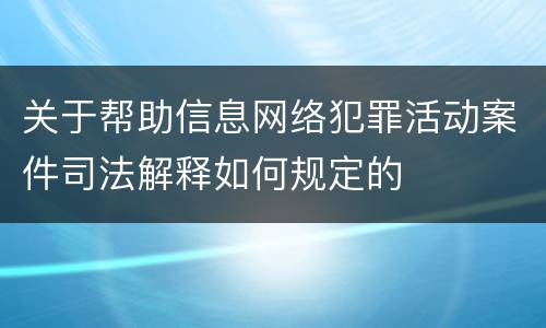 关于帮助信息网络犯罪活动案件司法解释如何规定的