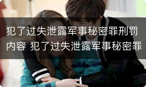 犯了过失泄露军事秘密罪刑罚内容 犯了过失泄露军事秘密罪刑罚内容怎么写
