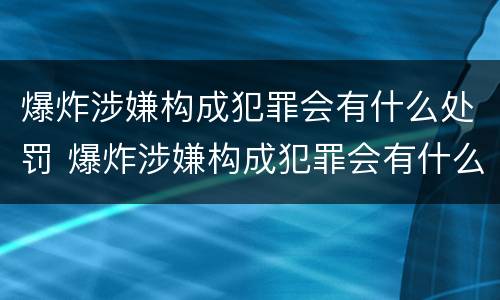 爆炸涉嫌构成犯罪会有什么处罚 爆炸涉嫌构成犯罪会有什么处罚措施