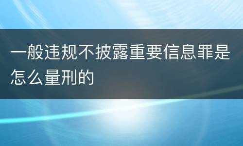 一般违规不披露重要信息罪是怎么量刑的