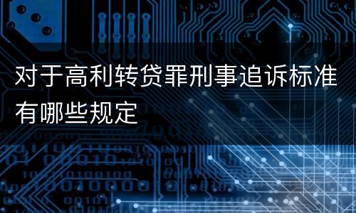 对于高利转贷罪刑事追诉标准有哪些规定