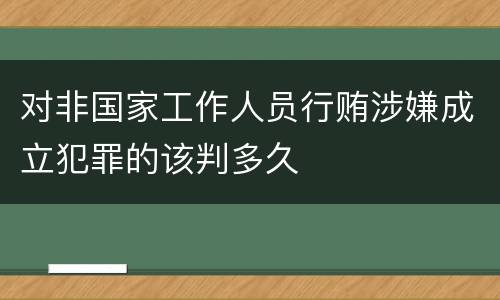 对非国家工作人员行贿涉嫌成立犯罪的该判多久