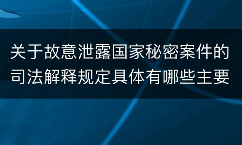 关于故意泄露国家秘密案件的司法解释规定具体有哪些主要内容
