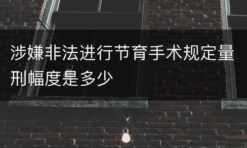 涉嫌非法进行节育手术规定量刑幅度是多少