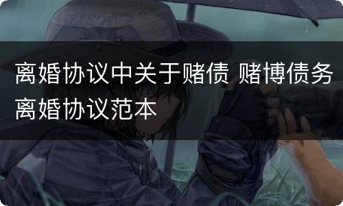 离婚协议中关于赌债 赌博债务离婚协议范本