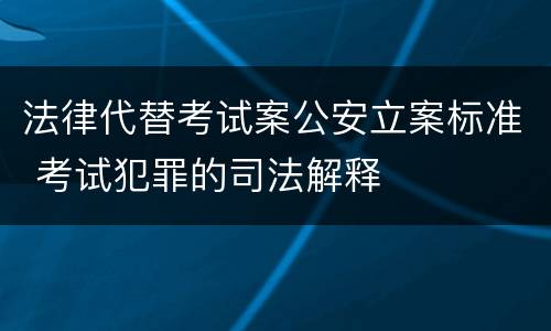 法律代替考试案公安立案标准 考试犯罪的司法解释