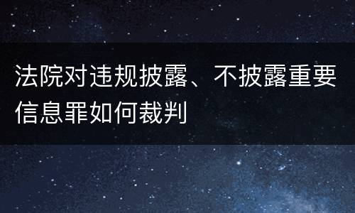 法院对违规披露、不披露重要信息罪如何裁判