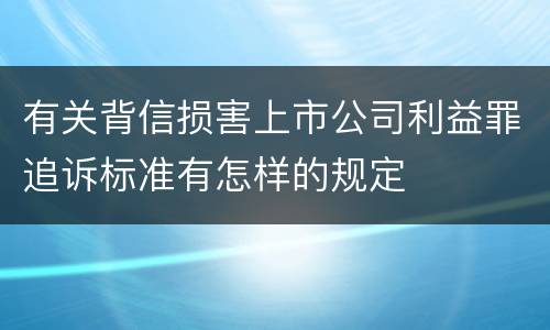 有关背信损害上市公司利益罪追诉标准有怎样的规定