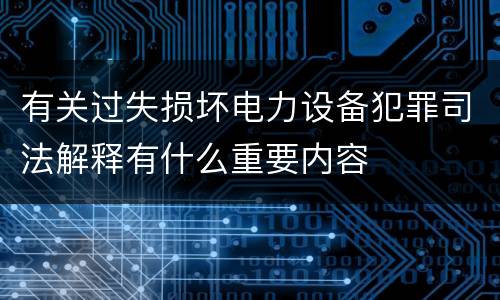 有关过失损坏电力设备犯罪司法解释有什么重要内容