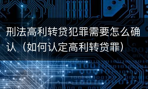 刑法高利转贷犯罪需要怎么确认（如何认定高利转贷罪）