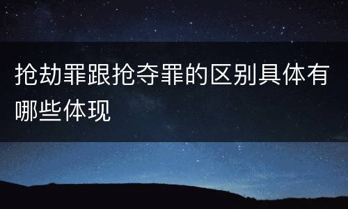 抢劫罪跟抢夺罪的区别具体有哪些体现