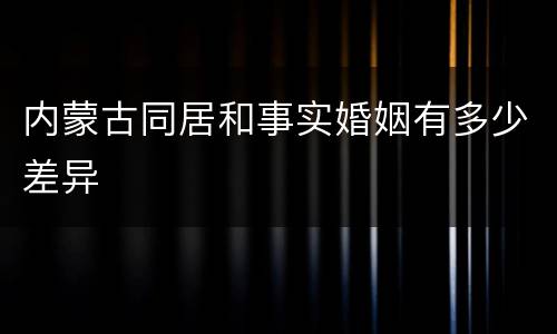 内蒙古同居和事实婚姻有多少差异