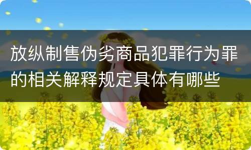 放纵制售伪劣商品犯罪行为罪的相关解释规定具体有哪些