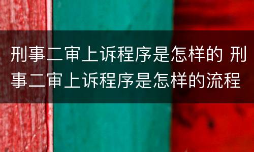 刑事二审上诉程序是怎样的 刑事二审上诉程序是怎样的流程