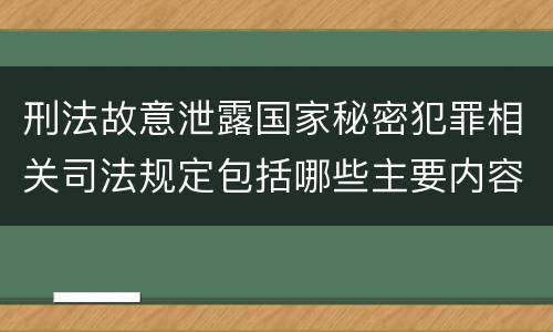 刑法故意泄露国家秘密犯罪相关司法规定包括哪些主要内容