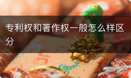 专利权和著作权一般怎么样区分