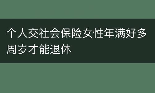 个人交社会保险女性年满好多周岁才能退休