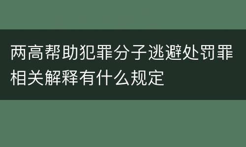 两高帮助犯罪分子逃避处罚罪相关解释有什么规定