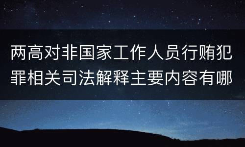 两高对非国家工作人员行贿犯罪相关司法解释主要内容有哪些