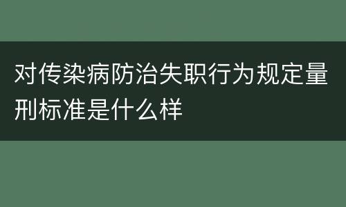 对传染病防治失职行为规定量刑标准是什么样