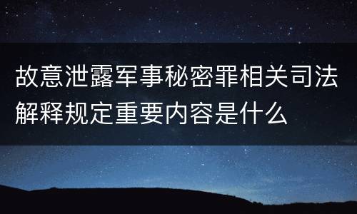 故意泄露军事秘密罪相关司法解释规定重要内容是什么