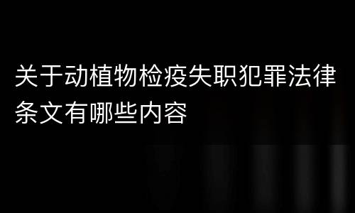 关于动植物检疫失职犯罪法律条文有哪些内容