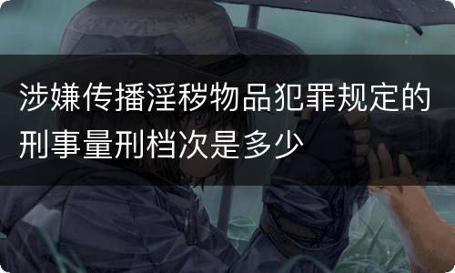 涉嫌传播淫秽物品犯罪规定的刑事量刑档次是多少