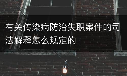 有关传染病防治失职案件的司法解释怎么规定的