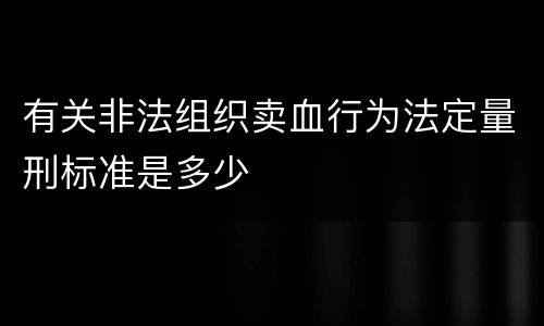 有关非法组织卖血行为法定量刑标准是多少