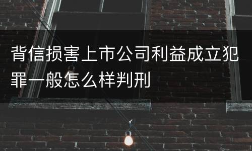 背信损害上市公司利益成立犯罪一般怎么样判刑
