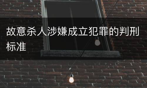 故意杀人涉嫌成立犯罪的判刑标准