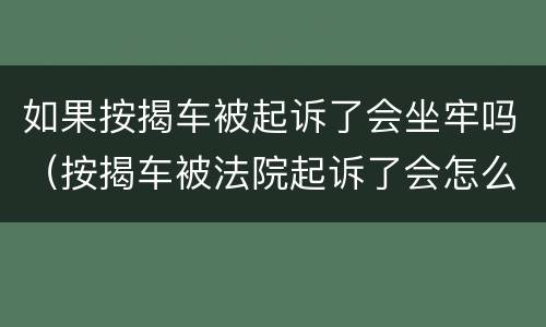 如果按揭车被起诉了会坐牢吗（按揭车被法院起诉了会怎么样）
