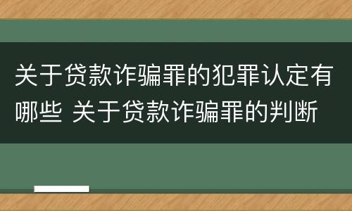 关于贷款诈骗罪的犯罪认定有哪些 关于贷款诈骗罪的判断