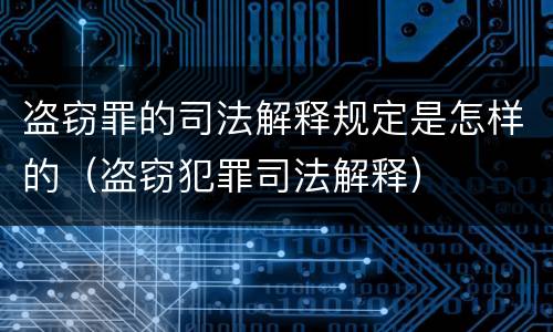 盗窃罪的司法解释规定是怎样的（盗窃犯罪司法解释）