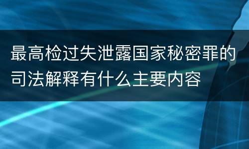 最高检过失泄露国家秘密罪的司法解释有什么主要内容