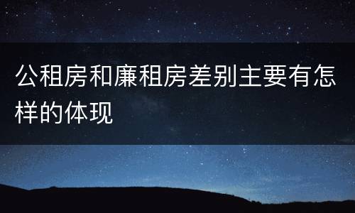 公租房和廉租房差别主要有怎样的体现