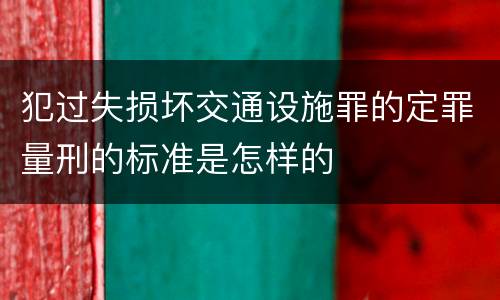 犯过失损坏交通设施罪的定罪量刑的标准是怎样的