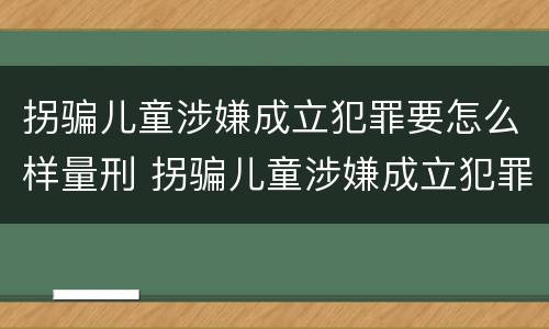 拐骗儿童涉嫌成立犯罪要怎么样量刑 拐骗儿童涉嫌成立犯罪要怎么样量刑标准