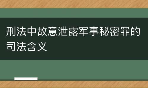 刑法中故意泄露军事秘密罪的司法含义
