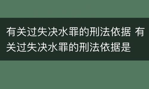 有关过失决水罪的刑法依据 有关过失决水罪的刑法依据是