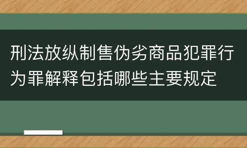 刑法放纵制售伪劣商品犯罪行为罪解释包括哪些主要规定