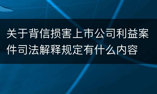 关于背信损害上市公司利益案件司法解释规定有什么内容