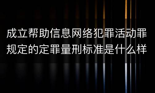 成立帮助信息网络犯罪活动罪规定的定罪量刑标准是什么样的