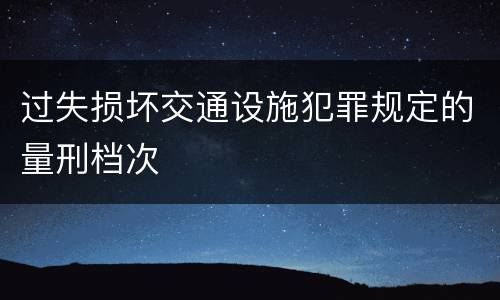 过失损坏交通设施犯罪规定的量刑档次