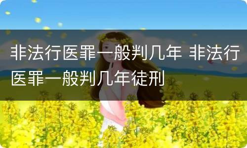非法行医罪一般判几年 非法行医罪一般判几年徒刑