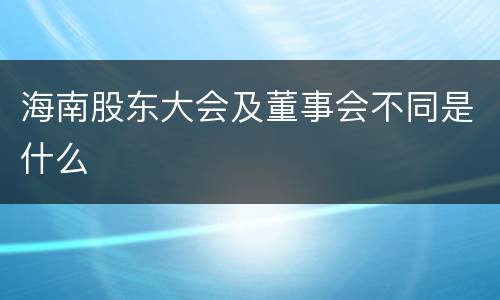 海南股东大会及董事会不同是什么