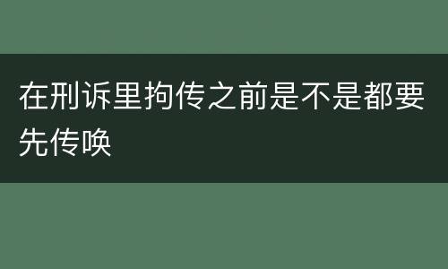 在刑诉里拘传之前是不是都要先传唤