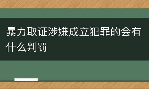 暴力取证涉嫌成立犯罪的会有什么判罚
