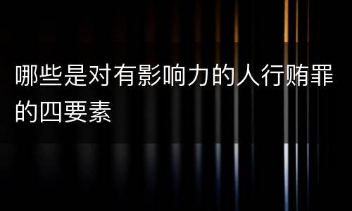 哪些是对有影响力的人行贿罪的四要素
