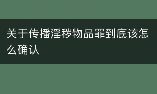 关于传播淫秽物品罪到底该怎么确认